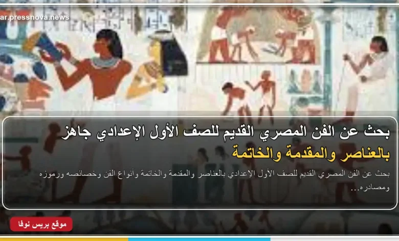 بحث عن الفن المصري القديم للصف الأول الإعدادي بالعناصر والمقدمة والخاتمة