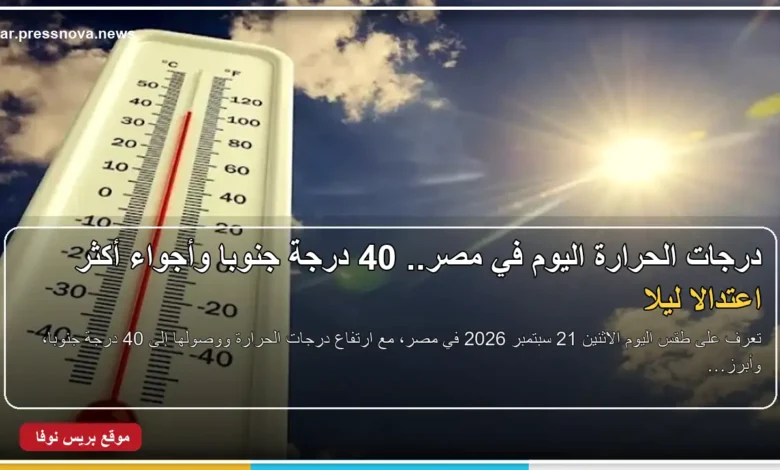 طقس اليوم الاثنين 21 سبتمبر 2026 وارتفاع درجات الحرارة في مصر