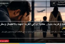 حكاية أب في الغربة انتهت بدعوى خلع وسفر الزوجة والطفل