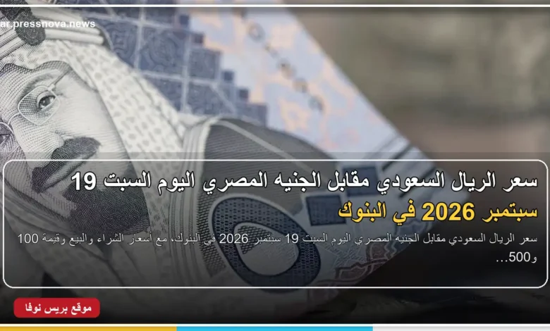 سعر الريال السعودي مقابل الجنيه المصري اليوم السبت 19 سبتمبر 2026 في البنوك