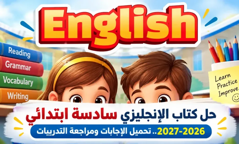 حل كتاب الإنجليزي للصف السادس الابتدائي كامل 2026-2027